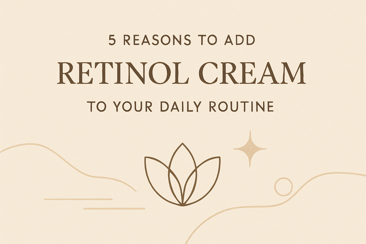 5 Reasons to Add Retinol Cream to Your Daily Routineimage