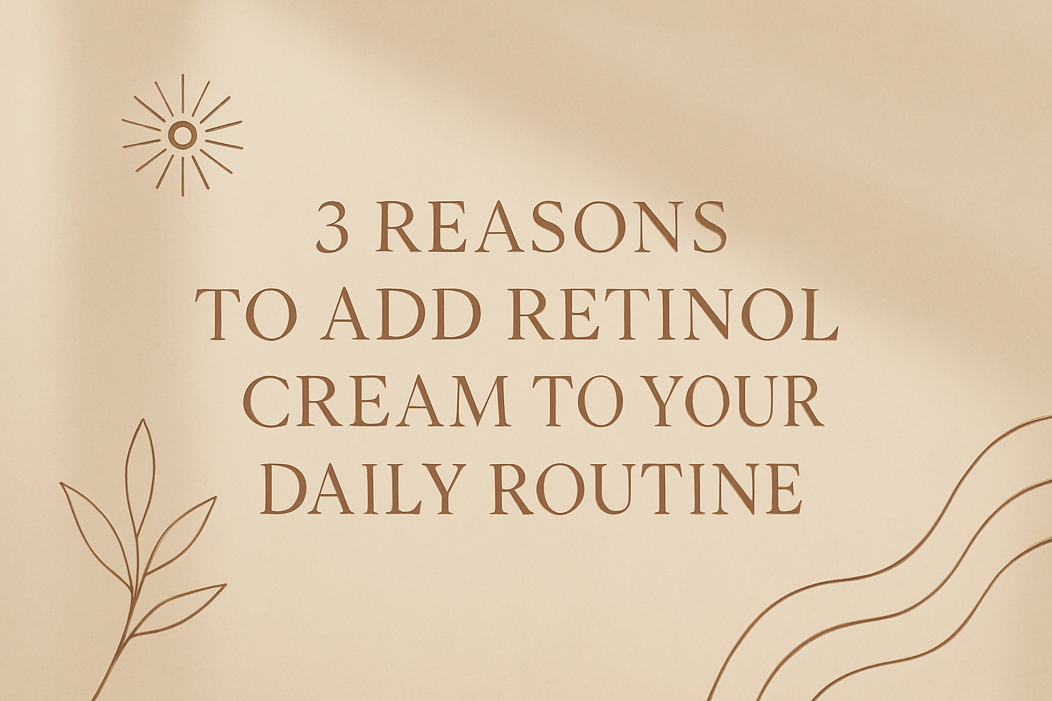 3 Reasons to Add Retinol Cream to Your Daily Routineimage