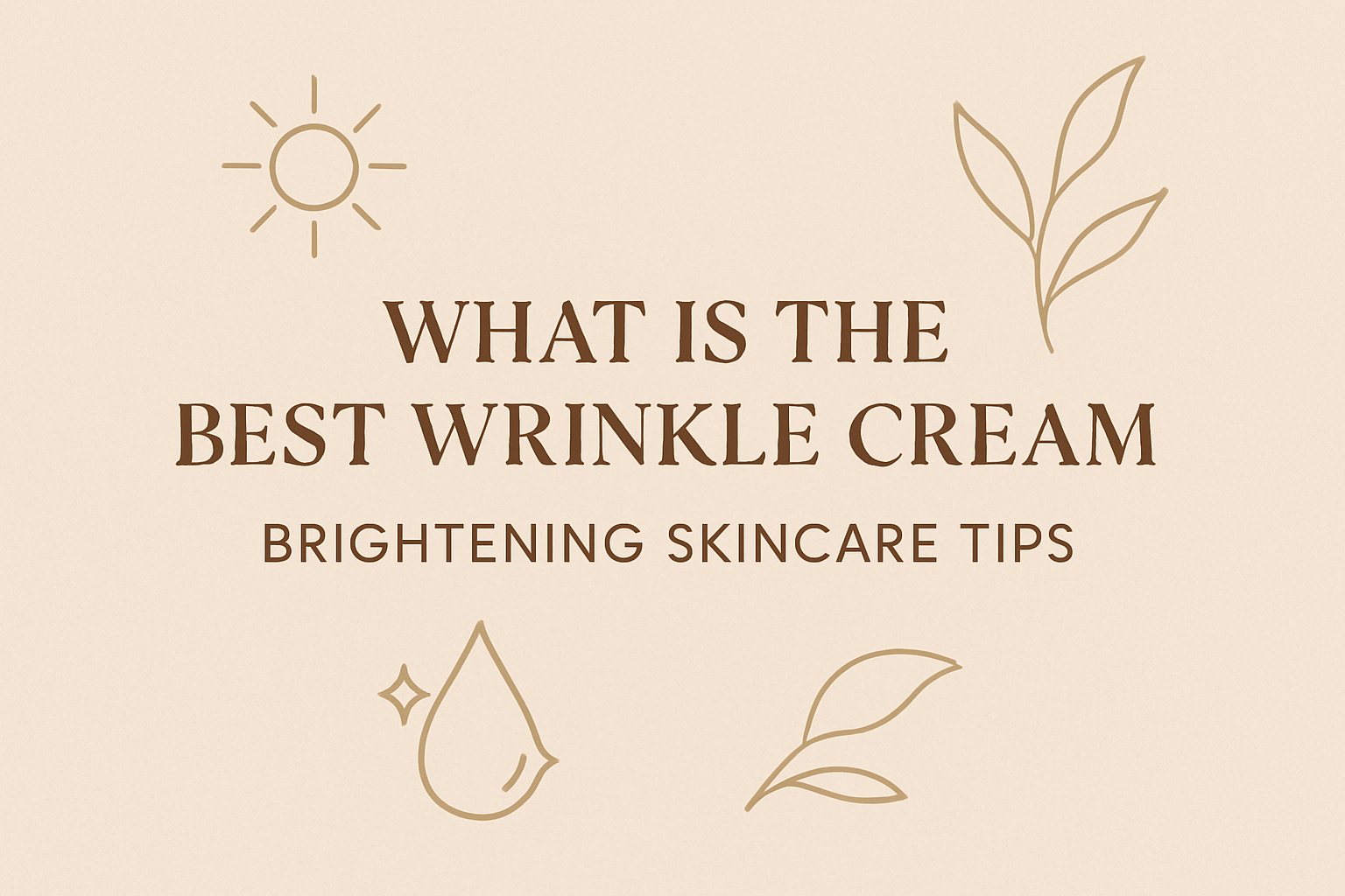 What Is Best Wrinkle Cream – Brightening Skincare Tipsimage