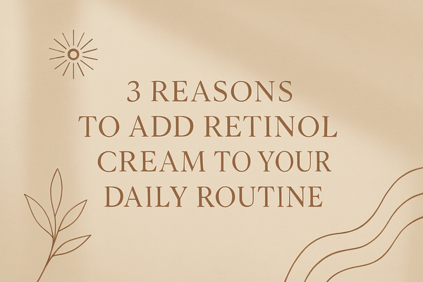 3 Reasons To Add Retinol Cream To Your Daily Routine